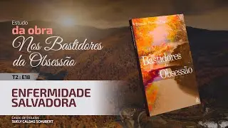 T2:E18 • Nos Bastidores da Obsessão • Enfermidade salvadora