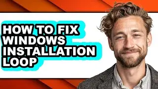 How to Fix Windows Installation Loop - Full Guide