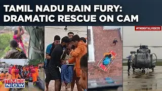 Tamil Nadu Rain Fury: Dramatic Rescue Op In Neck Deep Water Caught on Cam| Times Now At Ground Zero