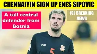 ISL Breaking News: Enes Sipovic joins Chennaiyin FC