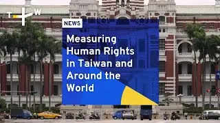 Measuring Human Rights in Taiwan and Around the World | TaiwanPlus News
