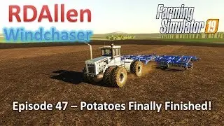 Potatoes Finally Finished | E47 Windchaser | Farming Simulator 19
