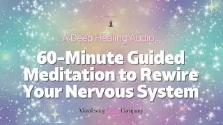 60-Minute Guided Meditation to Rewire Your Nervous System & Manifest Abundance | Deep Healing Audio