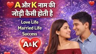 ❤️ A और K नाम की जोड़ी कैसी होती है | Love Life, Married Life, Success ❤️