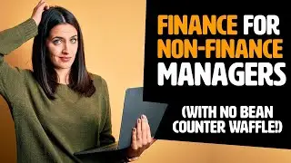 Finance For Non Finance Managers (With no BEAN COUNTER waffle!)