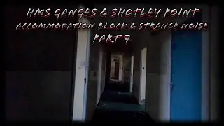 HMS Ganges & Shotley Point Accommodation Block & Strange Noise Part 7