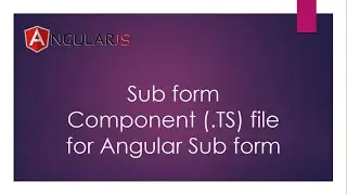 04 Sub form Component (.TS) file for Angular Sub form