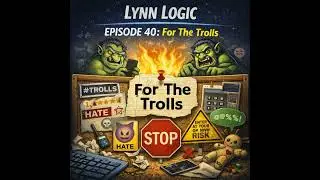 Lynn Logic &ndash; Episode 40: Notes for the Trolls
