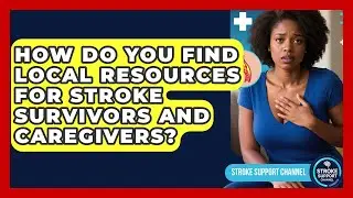 How Do You Find Local Resources For Stroke Survivors And Caregivers? - Stroke Support Channel