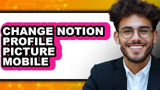 How to Change Notion Profile Picture Mobile - Full Guide
