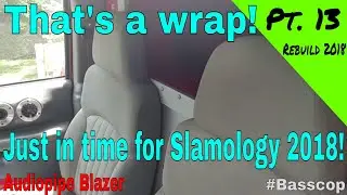 That's a wrap! Just in time for Slamology 2018! | Audiopipe Blazer 2.0 built Pt. 13