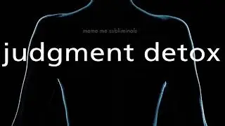 judgment detox - Subliminal Affirmations
