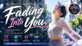 Fading Into You｜Emotional Progressive House｜Chill EDM Vibes