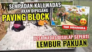 LUAR BIASA AKAN DI PAVING BLOCK SEMPADAN KALI WADAS WOW BISA JD SEPERTI LEMBUR PAKUAN NI DESA WADAS