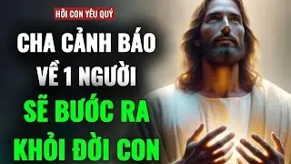🔴 CÓ 1 NGƯỜI SẼ BƯỚC RA KHỎI CUỘC ĐỜI CON | THÔNG ĐIỆP TỪ CHÚA