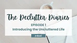 01: Introducing The Uncluttered Life