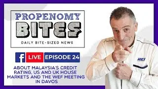 Propenomy Bites EP24: About Malaysia&rsquo;s Credit Rating, US & UK house markets and WEF Meeting in Davos
