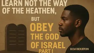 Learn NOT the Way of the Heathen, but OBEY the God of Israel: Part I