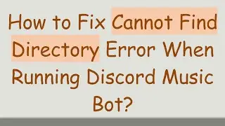 How to Fix Cannot Find Directory Error When Running Discord Music Bot?