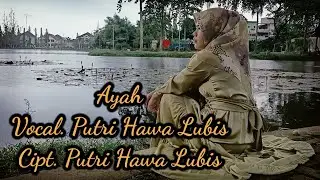Ayah || Vocal. Putri Hawa Lubis || Cipt. Putri Hawa Lubis || Arrangger. Ozisimaru ||