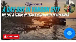 A Day Out in Yangon City (The life & status of Indian Community in Myanmar) - Vlog-13
