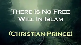 There Is No Free Will In Islam | Christian Prince