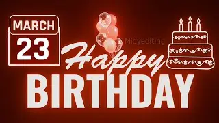 Happy Birthday Status 🎂🎁 |  23 March  Birthday status &hearts;🔥|  23 March Black Screen Birthday Status