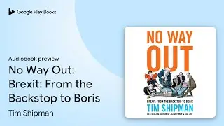No Way Out: Brexit: From the Backstop to Boris by Tim Shipman &middot; Audiobook preview