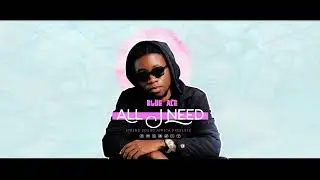 Blue Ace- All I Need