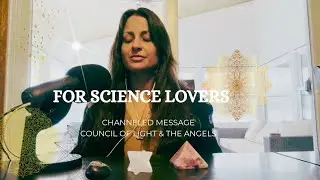 For Science Lovers 🫶 Channeled message from the Council of Light & The Angels
