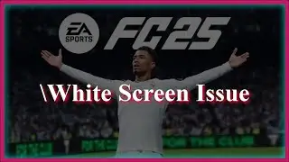 EA Sports FC25 Game White Screen Issue