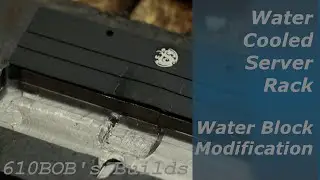 610bob's Builds, Water Block Modification, Water Cooled Server Rack Ep:5
