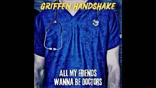 Griffen Handshake - All My Friends Wanna Be Doctors (Official Audio)