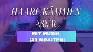 ASMR Haare k&auml;mmen & massieren 40 Minuten