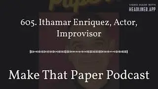 Make That Paper Podcast - 605. Ithamar Enriquez, Actor, Improvisor