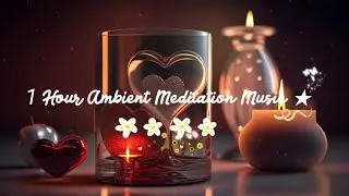 1 Hour Ambient Meditation Music ★