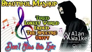 Lonely World -Faded -The Spectre -Tired-Unity Beautiful Mahup alan walker