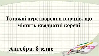 Урок №16. Тотожні перетворення виразів, що містять квадратні корені (8 клас. Алгебра)