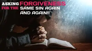 Asking forgiveness for the same sin again and again||How to ask forgiveness for the same sin again