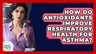 How Do Antioxidants Improve Respiratory Health For Asthma? - Everyday Asthma Tips