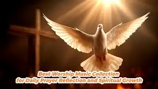 Best Worship Music Collection for Daily Prayer Reflection and Spiritual Growth