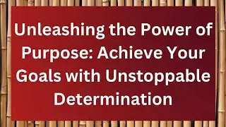 &ldquo;Unleashing the Power of Purpose: Achieve Your Goals with Unstoppable Determination&rdquo;