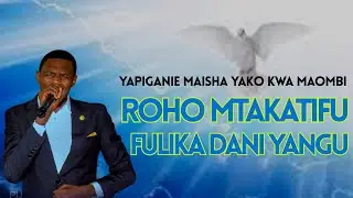 ROHO MTAKATIFU FULIKA DANI YANGU  | PASTOR Wilbert sengeka