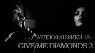 Give me diamonds 2 / ФАНФИКИ 18+