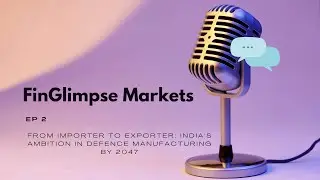 From Importer to Exporter: India's Ambition in Defence Manufacturing by 2047 - A FinGlimpse Podcast