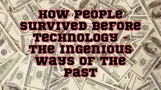 ChatGPT | How People Survived Before Technology - The Ingenious Ways of the Past