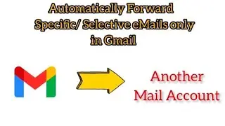 Automatically Forward all or Selective eMails from gmail in 2023