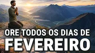 FEVEREIRO ABENÇOADO: ORAÇÃO DA MANHÃ PARA UM MÊS ABENÇOADO | FORÇA, DIREÇÃO E PROTEÇÃO