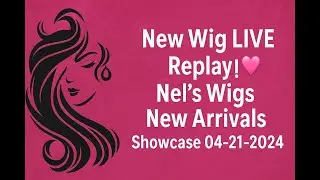 New Wig LIVE Replay! 💖 | Nel&rsquo;s Wigs New Arrivals Showcase 04-21-2024