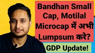 Bandhan Small Cap, Motilal Microcap में अभी Lumpsum करे?